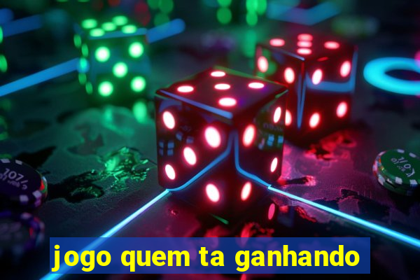 jogo quem ta ganhando